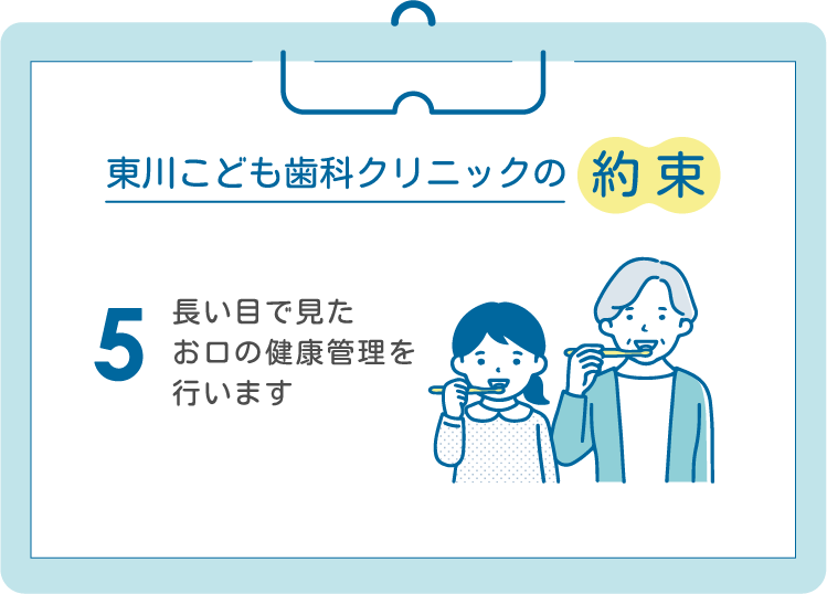 5.長い目で見たお口の健康管理を行います